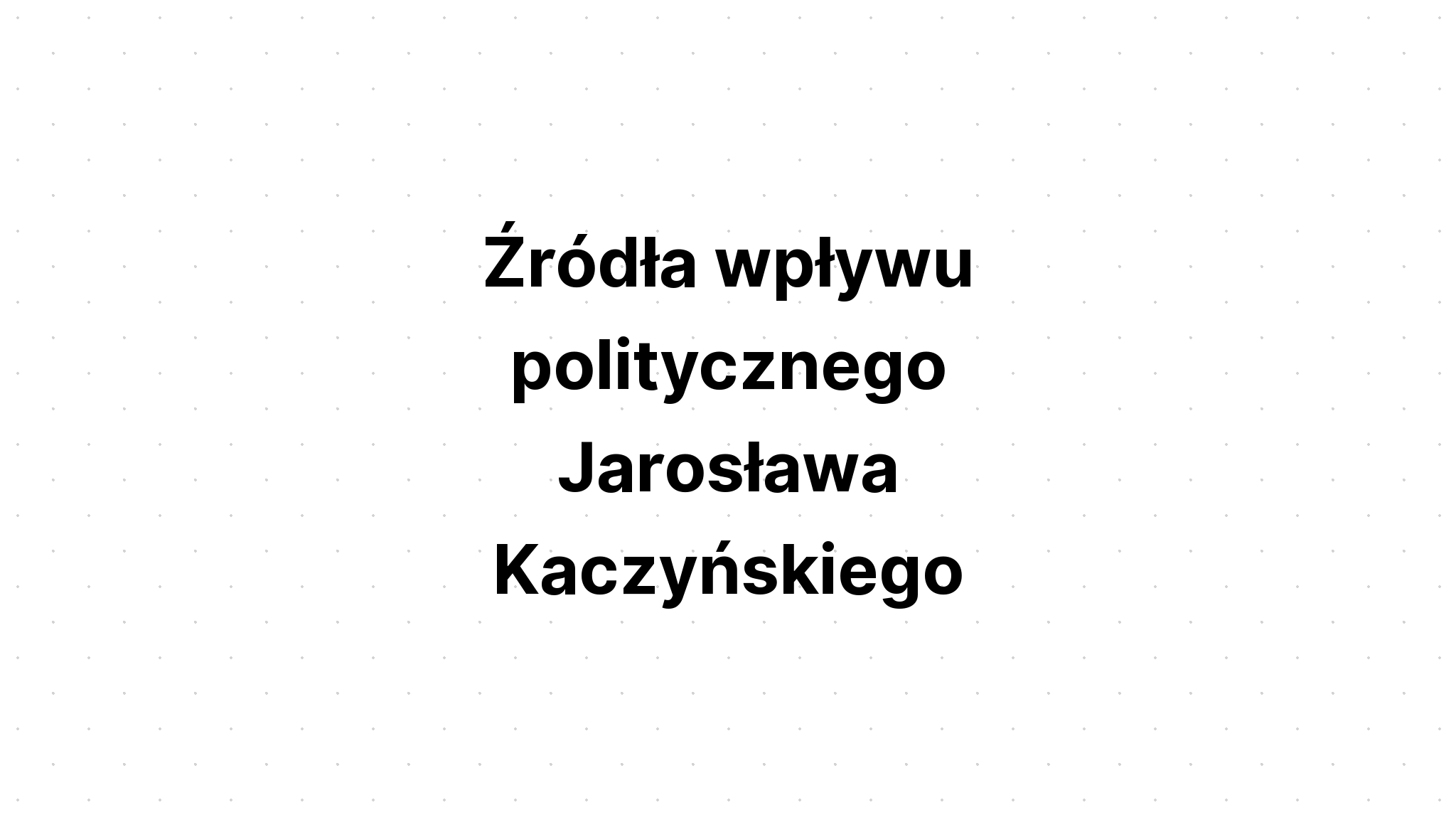 Źródła Wpływu Politycznego Jarosława Kaczyńskiego | DlaPolski.PL